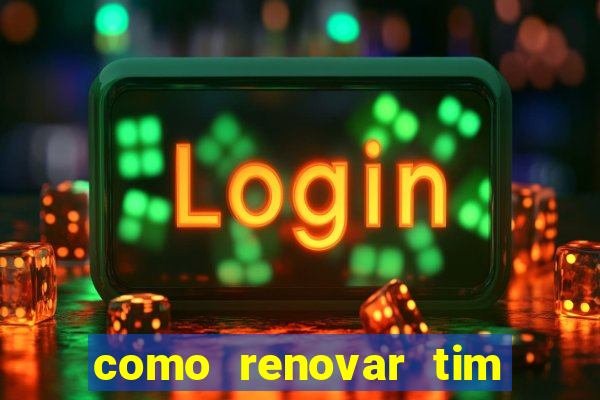 como renovar tim beta antes do prazo